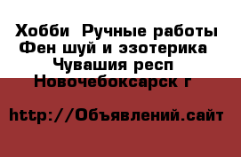 Хобби. Ручные работы Фен-шуй и эзотерика. Чувашия респ.,Новочебоксарск г.